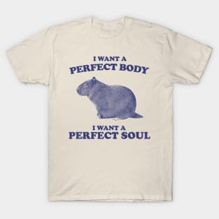Capybara i want a perfect body i want a perfect soul Shirt, Funny Capybara Meme T-Shirt